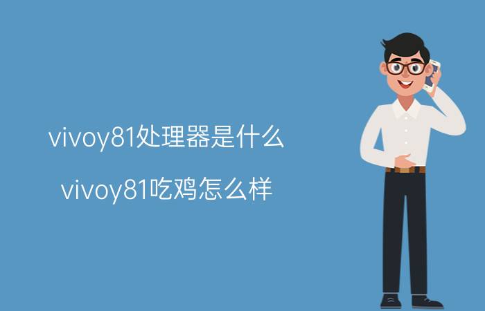 vivoy81处理器是什么 vivoy81吃鸡怎么样？